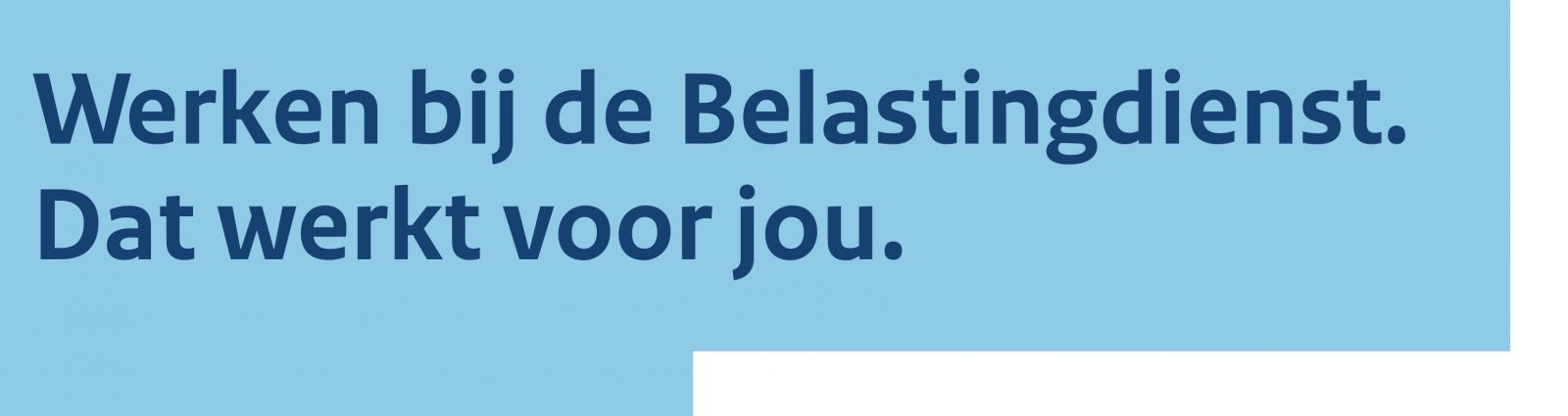 De slogan van de nieuwe arbeidsmarktcampagne van de Belastingdienst: werken bij de Belastingdienst. Dat werkt voor jou.